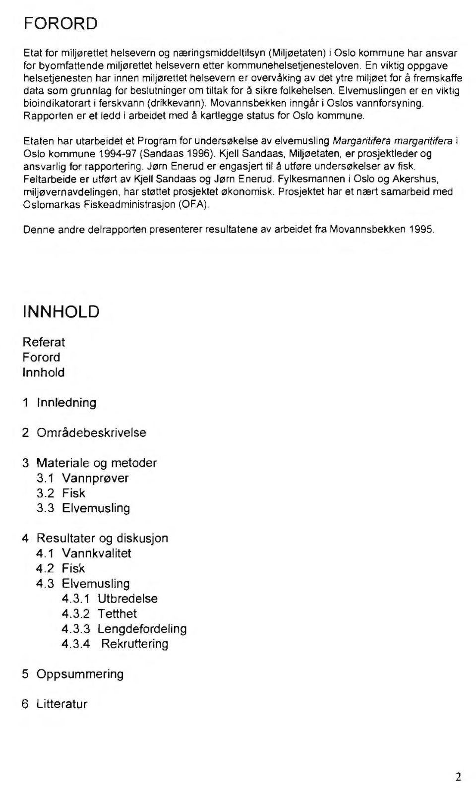 Elvemuslingen er en viktig bioindikatorart i ferskvann (drikkevann). Movannsbekken inngår i Oslos vannforsyning. Rapporten er et ledd i arbeidet med å kartlegge status for Oslo kommune.