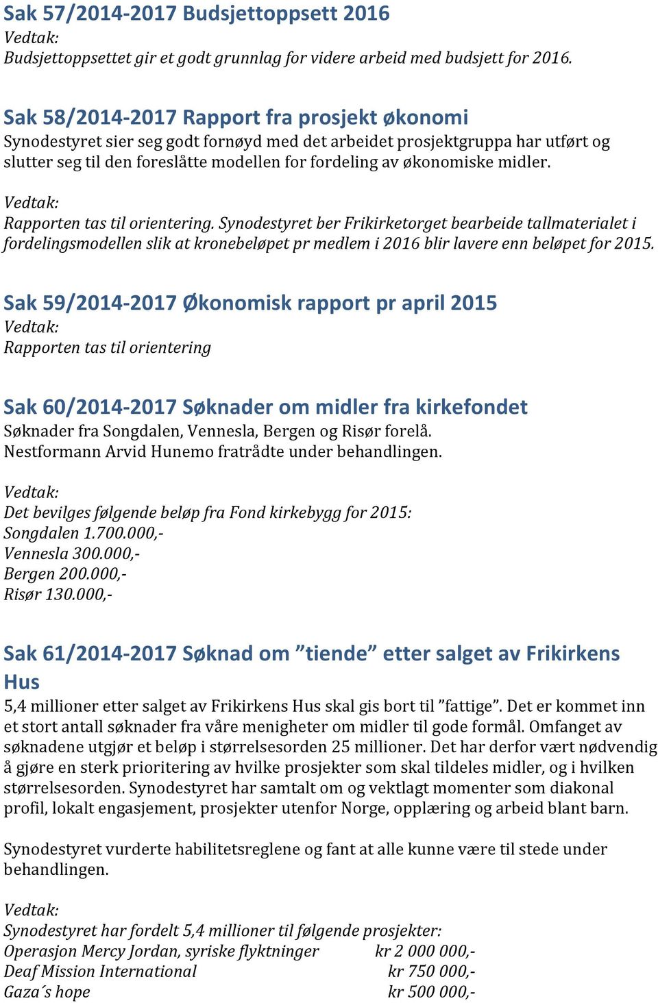 midler. Rapporten tas til orientering. Synodestyret ber Frikirketorget bearbeide tallmaterialet i fordelingsmodellen slik at kronebeløpet pr medlem i 2016 blir lavere enn beløpet for 2015.