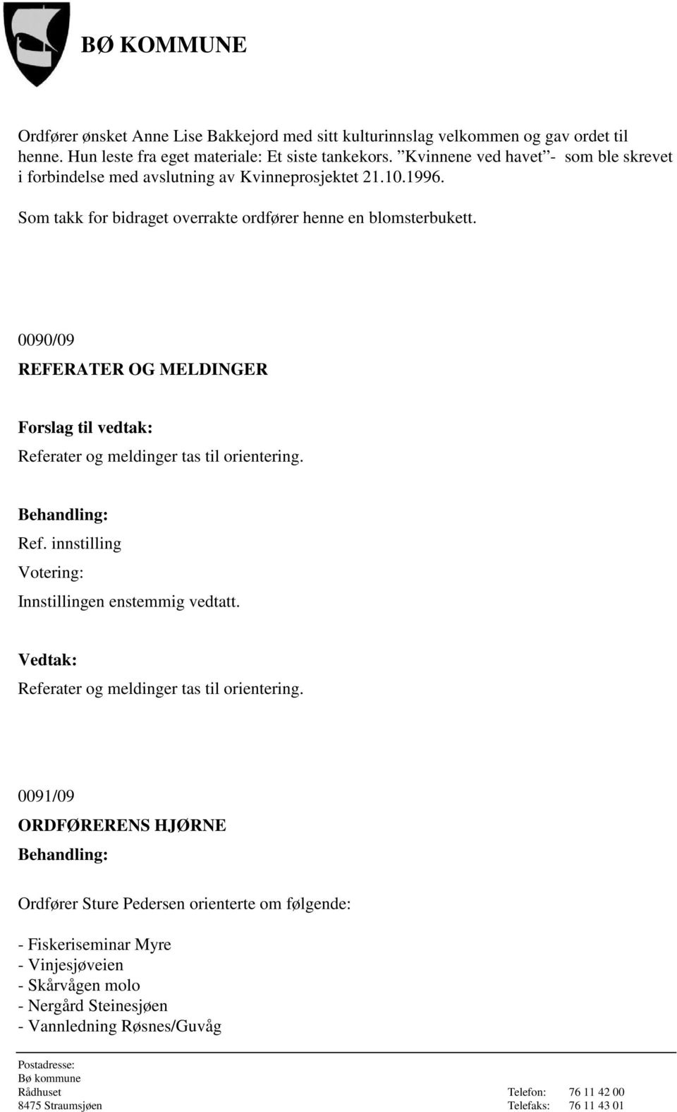 0090/09 REFERATER OG MELDINGER Referater og meldinger tas til orientering. Ref. innstilling Innstillingen enstemmig vedtatt.