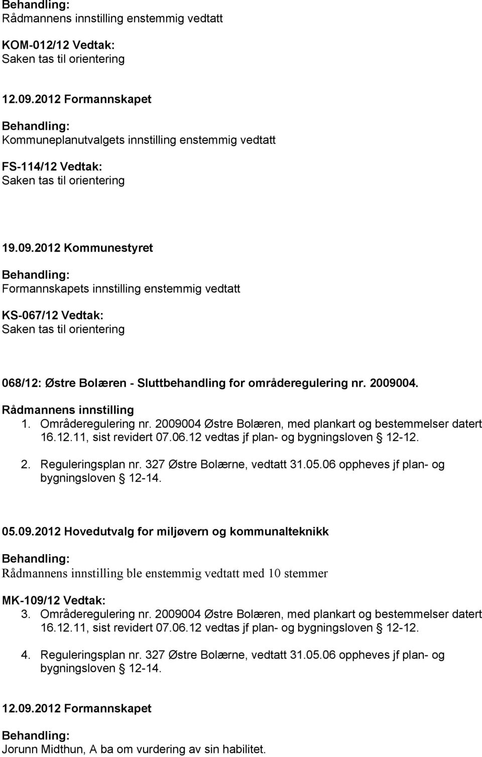 orientering 068/12: Østre Bolæren - Sluttbehandling for områderegulering nr. 2009004. 1. Områderegulering nr. 2009004 Østre Bolæren, med plankart og bestemmelser datert 16.12.11, sist revidert 07.06.12 vedtas jf plan- og bygningsloven 12-12.