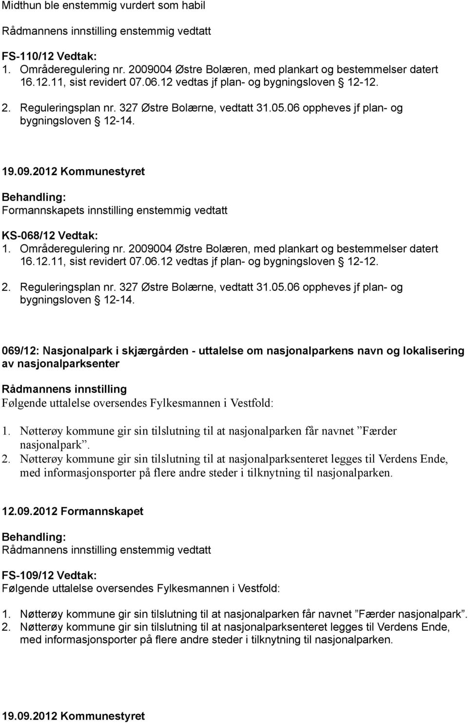 Formannskapets innstilling enstemmig vedtatt KS-068