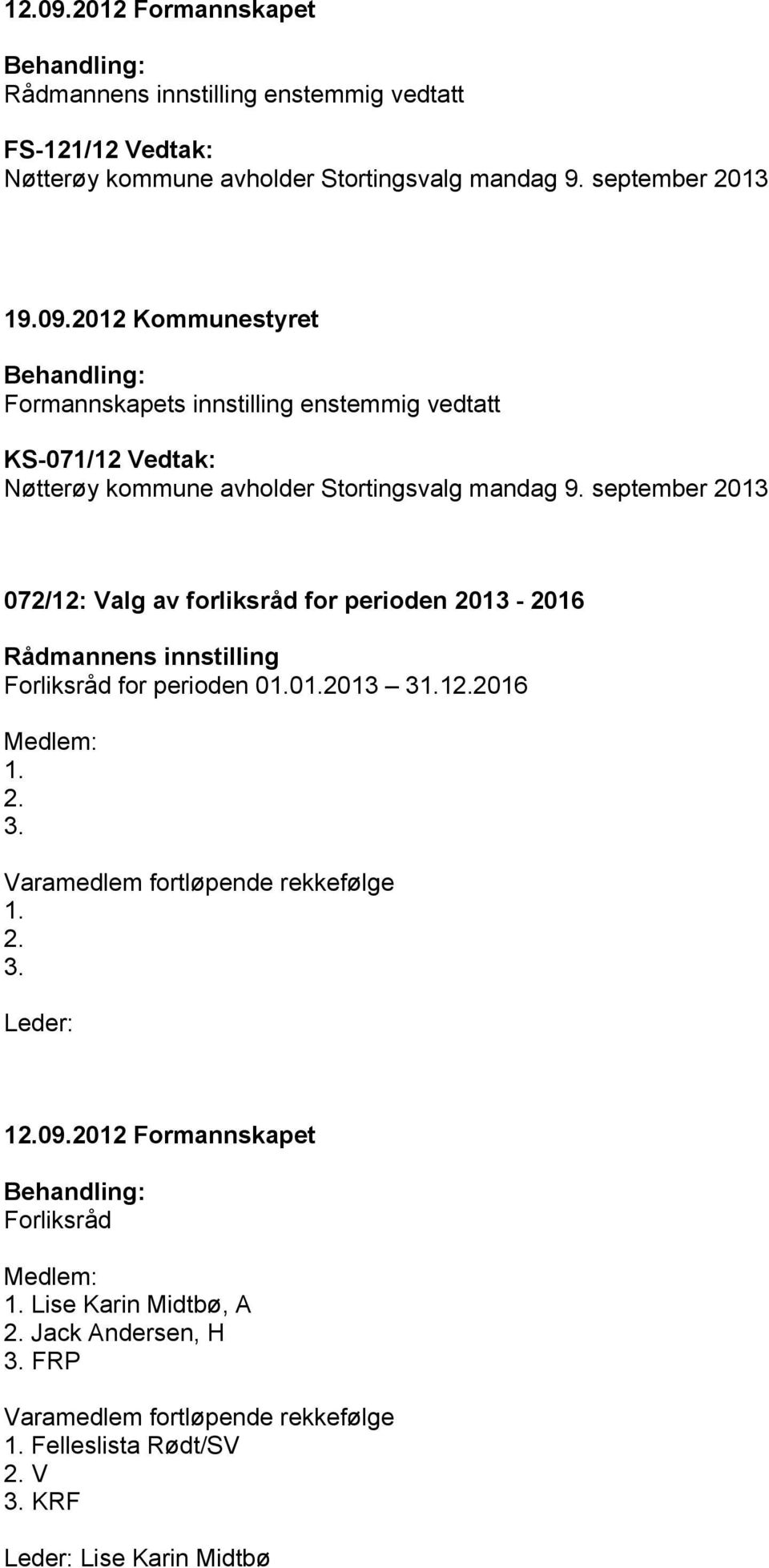 september 2013 072/12: Valg av forliksråd for perioden 2013-2016 Forliksråd for perioden 01.01.2013 31.12.2016 Medlem: 1. 2. 3. Varamedlem fortløpende rekkefølge 1.