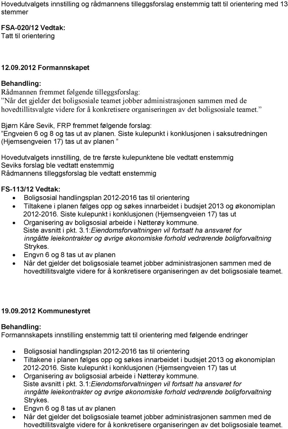 organiseringen av det boligsosiale teamet. Bjørn Kåre Sevik, FRP fremmet følgende forslag: Engveien 6 og 8 og tas ut av planen.