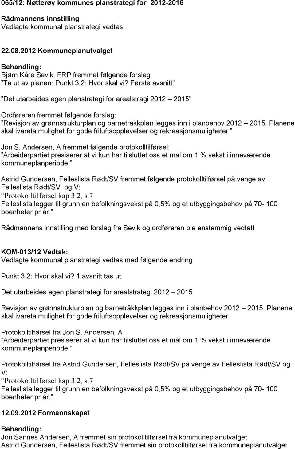 Første avsnitt Det utarbeides egen planstrategi for arealstragi 2012 2015 Ordføreren fremmet følgende forslag: Revisjon av grønnstrukturplan og barnetråkkplan legges inn i planbehov 2012 2015.