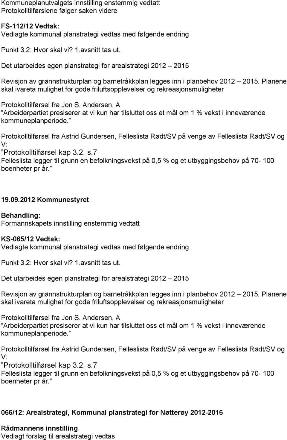 Planene skal ivareta mulighet for gode friluftsopplevelser og rekreasjonsmuligheter Protokolltilførsel fra Jon S.