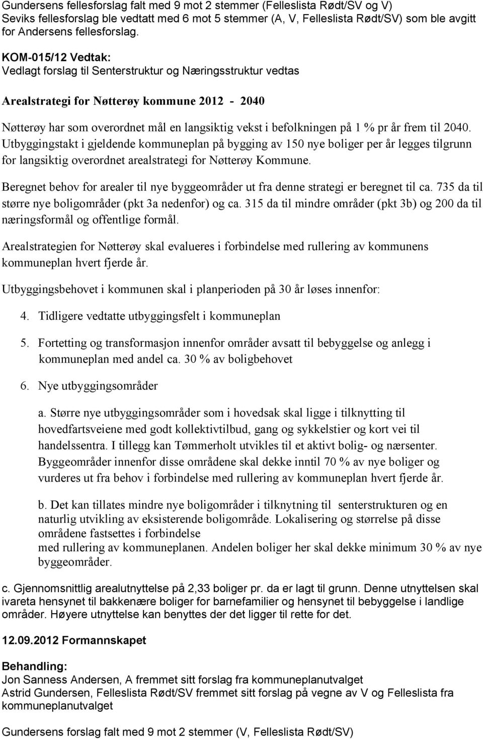 KOM-015/12 Vedtak: Vedlagt forslag til Senterstruktur og Næringsstruktur vedtas Arealstrategi for Nøtterøy kommune 2012-2040 Nøtterøy har som overordnet mål en langsiktig vekst i befolkningen på 1 %