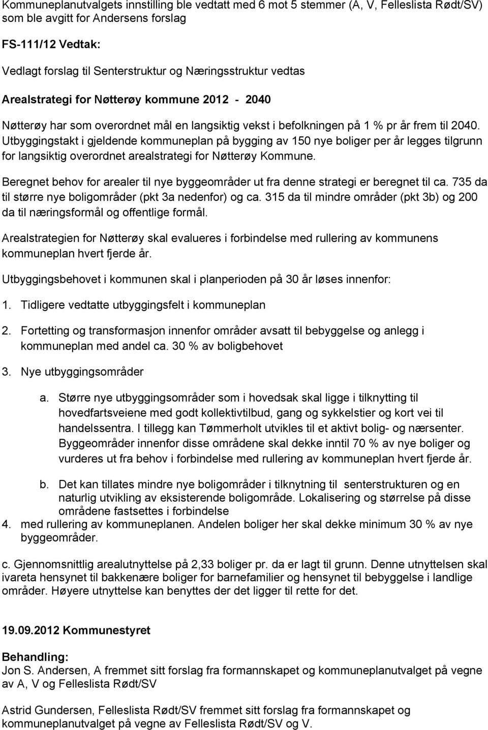 Utbyggingstakt i gjeldende kommuneplan på bygging av 150 nye boliger per år legges tilgrunn for langsiktig overordnet arealstrategi for Nøtterøy Kommune.