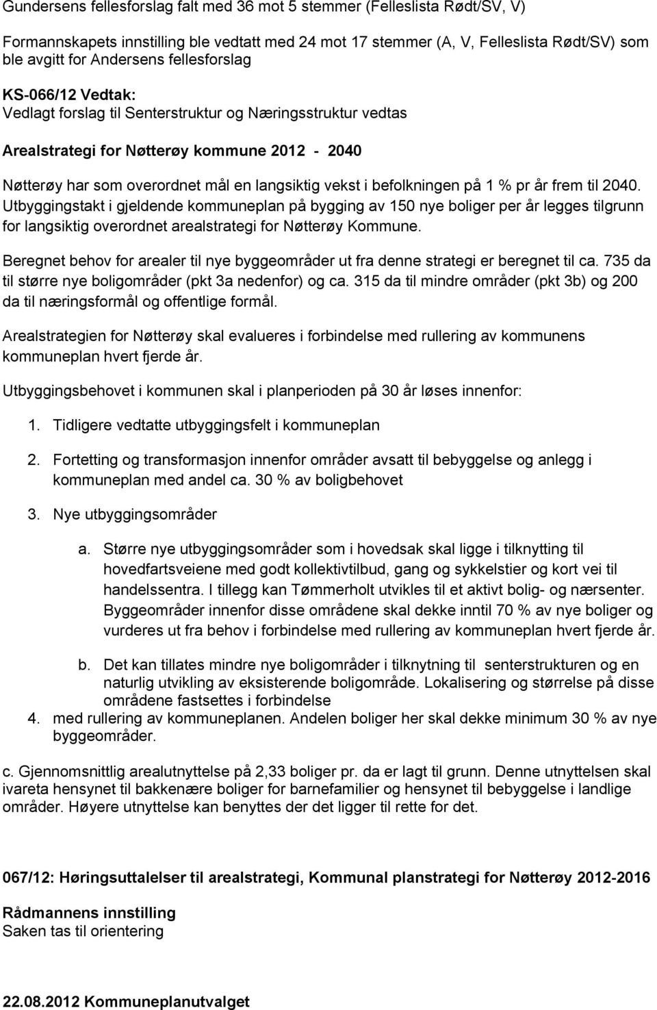 befolkningen på 1 % pr år frem til 2040. Utbyggingstakt i gjeldende kommuneplan på bygging av 150 nye boliger per år legges tilgrunn for langsiktig overordnet arealstrategi for Nøtterøy Kommune.