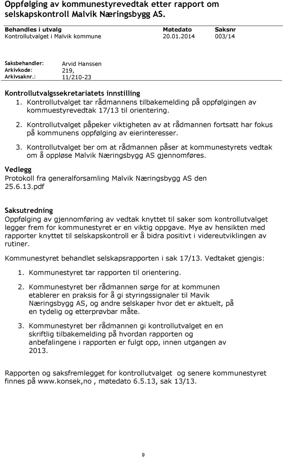 Kontrollutvalget tar rådmannens tilbakemelding på oppfølgingen av kommuestyrevedtak 17/13 til orientering. 2.