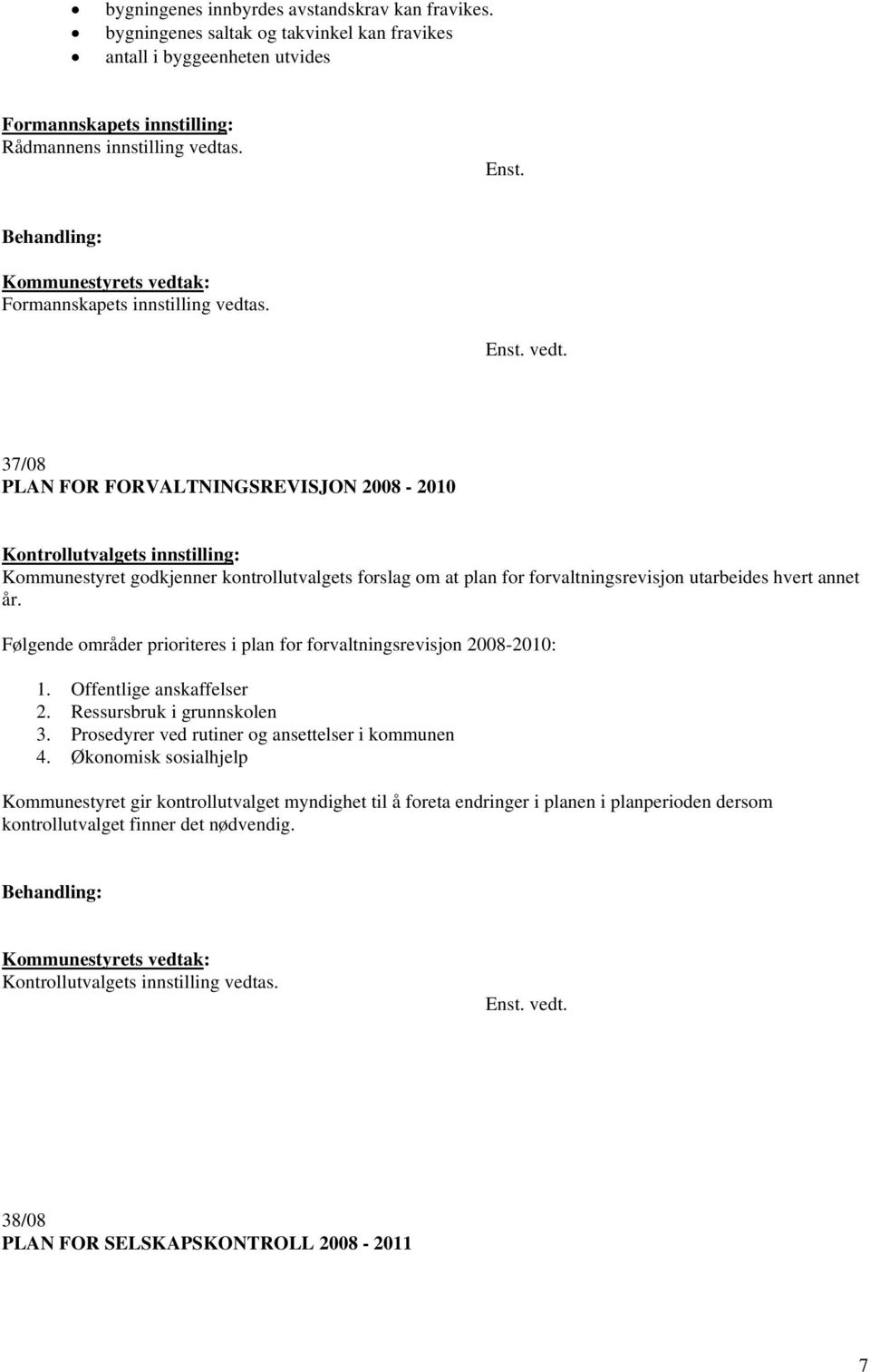 kontrollutvalgets forslag om at plan for forvaltningsrevisjon utarbeides hvert annet år. Følgende områder prioriteres i plan for forvaltningsrevisjon 2008-2010: 1.