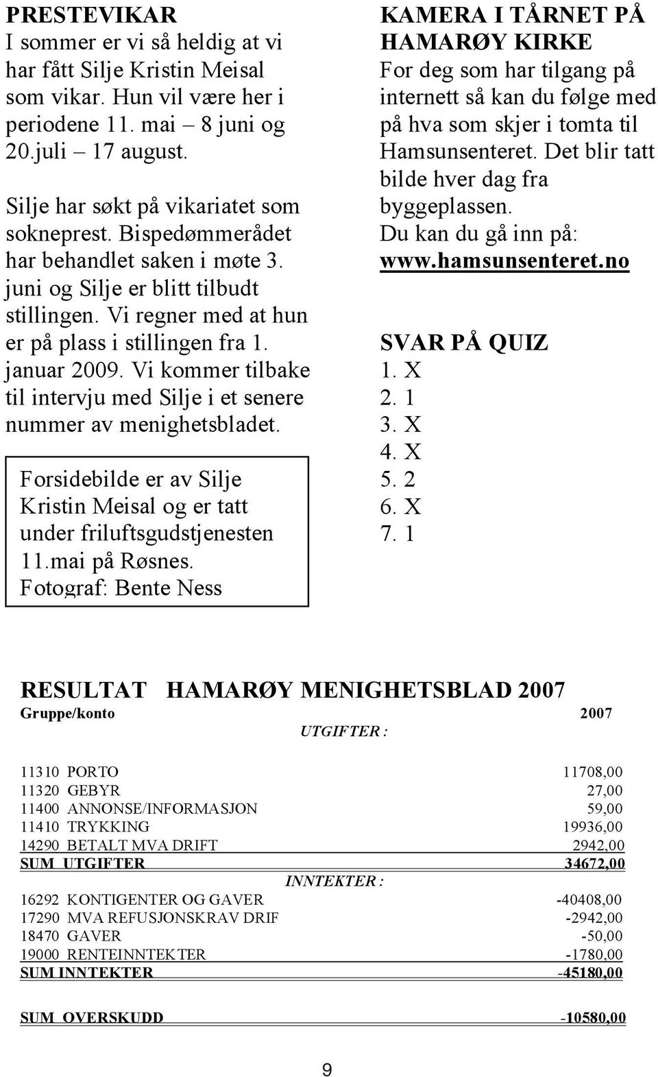 Vi kommer tilbake til intervju med Silje i et senere nummer av menighetsbladet. Forsidebilde er av Silje Kristin Meisal og er tatt under friluftsgudstjenesten 11.mai på Røsnes.