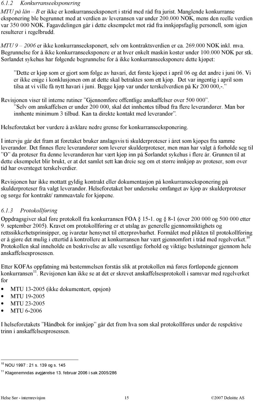 MTU 9 2006 er ikke konkurranseeksponert, selv om kontraktsverdien er ca. 269.000 NOK inkl. mva. Begrunnelse for å ikke konkurranseeksponere er at hver enkelt maskin koster under 100.000 NOK per stk.