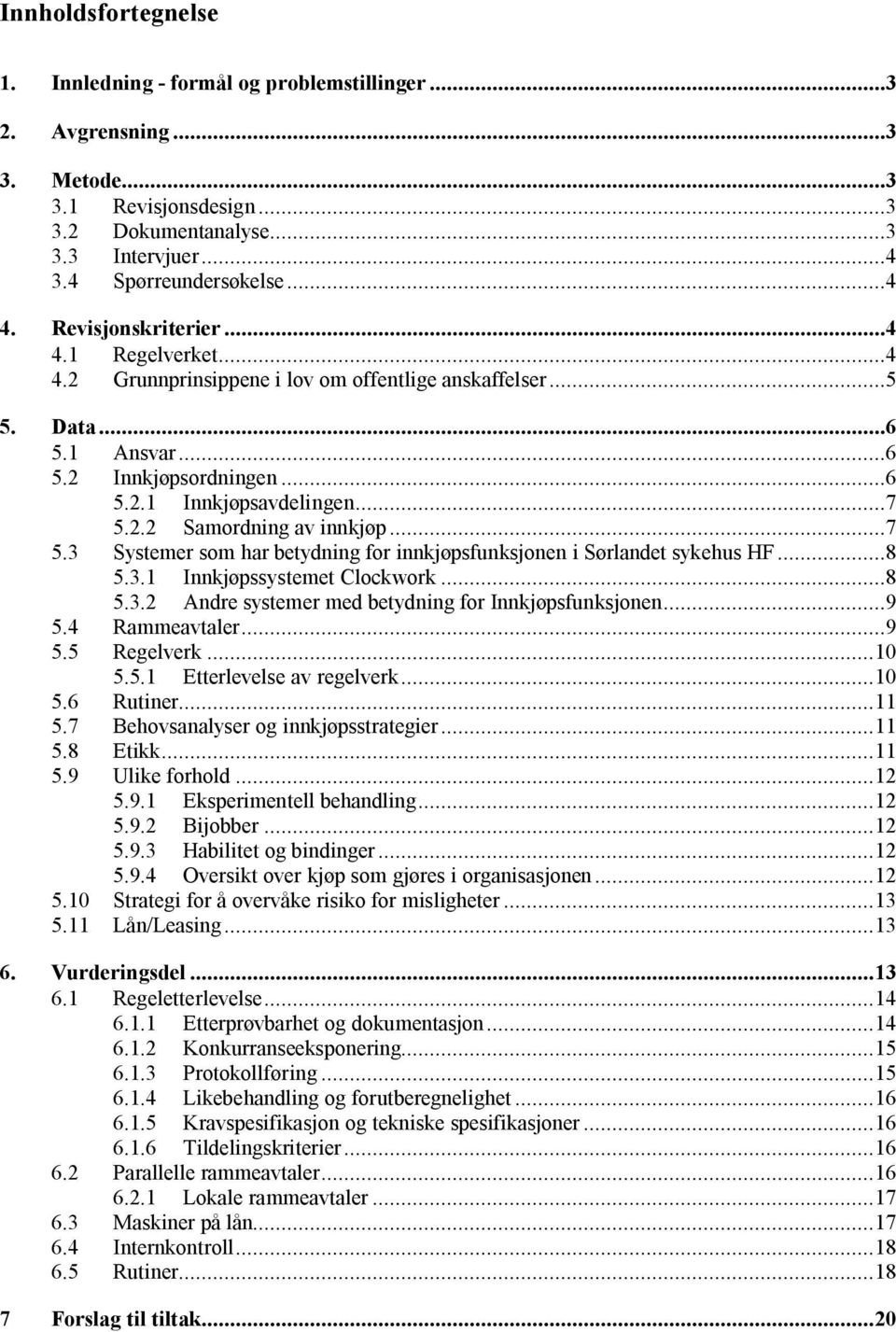 ..7 5.3 Systemer som har betydning for innkjøpsfunksjonen i Sørlandet sykehus HF...8 5.3.1 Innkjøpssystemet Clockwork...8 5.3.2 Andre systemer med betydning for Innkjøpsfunksjonen...9 5.