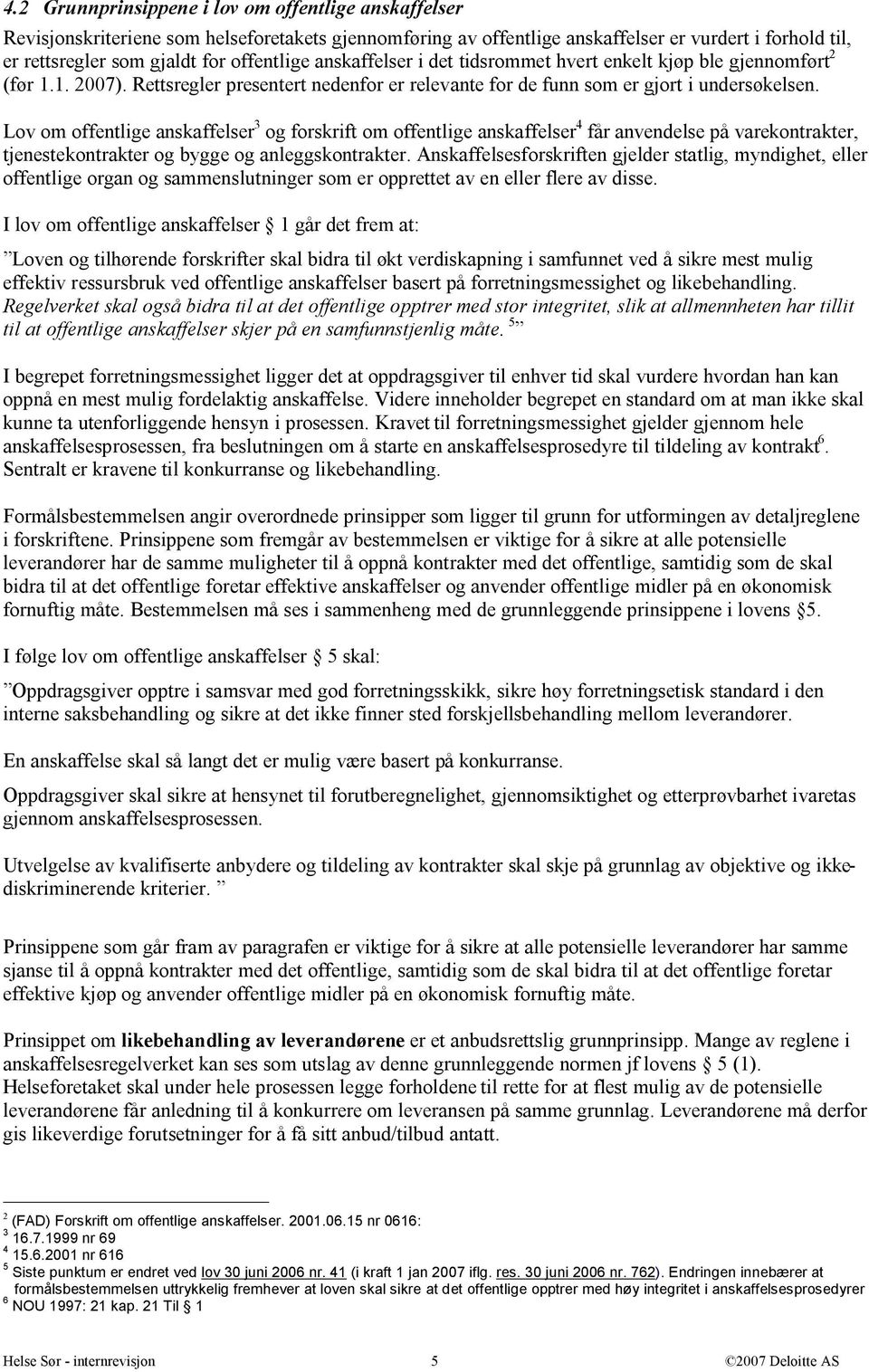 Lov om offentlige anskaffelser 3 og forskrift om offentlige anskaffelser 4 får anvendelse på varekontrakter, tjenestekontrakter og bygge og anleggskontrakter.