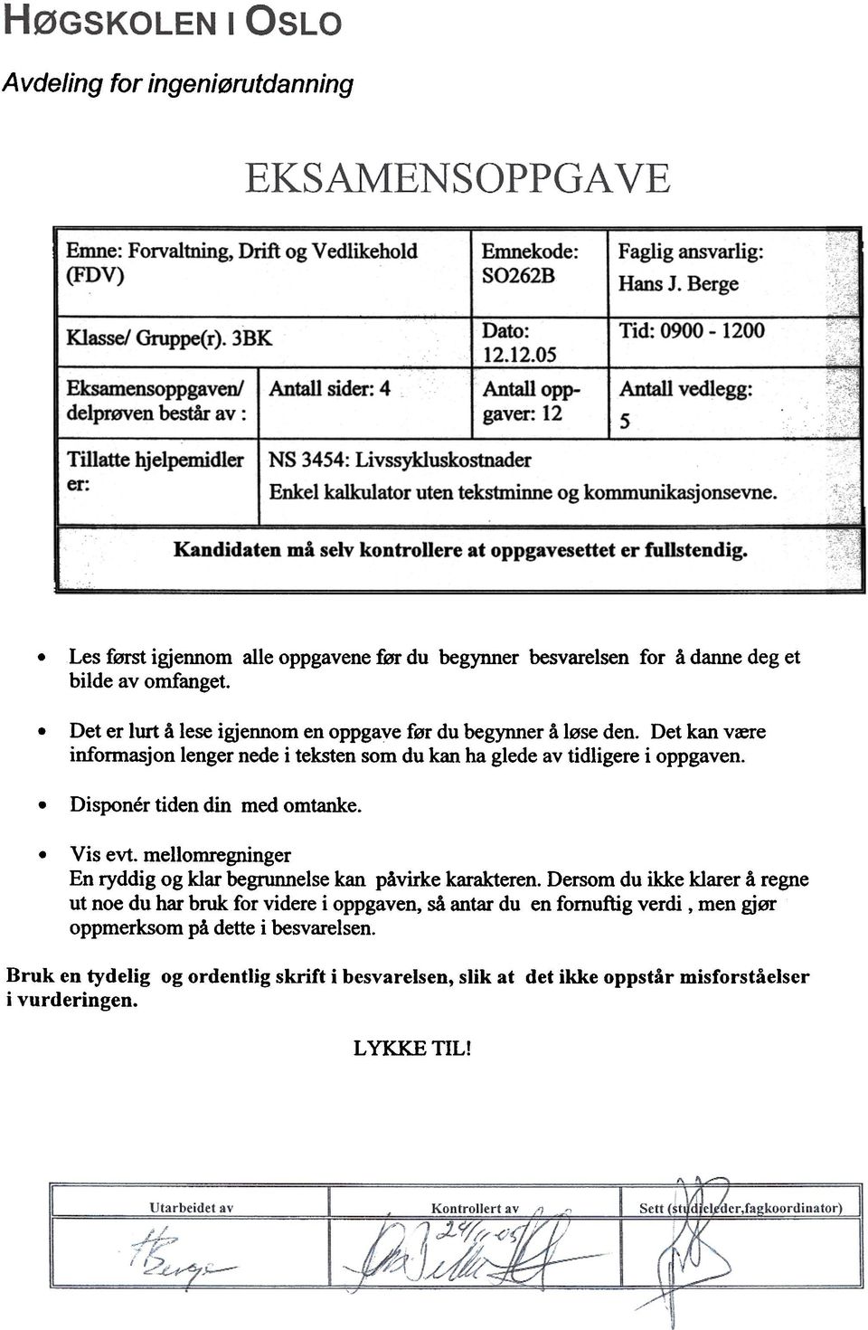 uten tekstminne g kmmunikasjnsevne Kandidaten m selv kntrllere at ppgavesettet er fullstendig 5 Les først igjennm alle ppgavene før du begynner besvarelsen fr danne deg et bilde av mfanget Det er