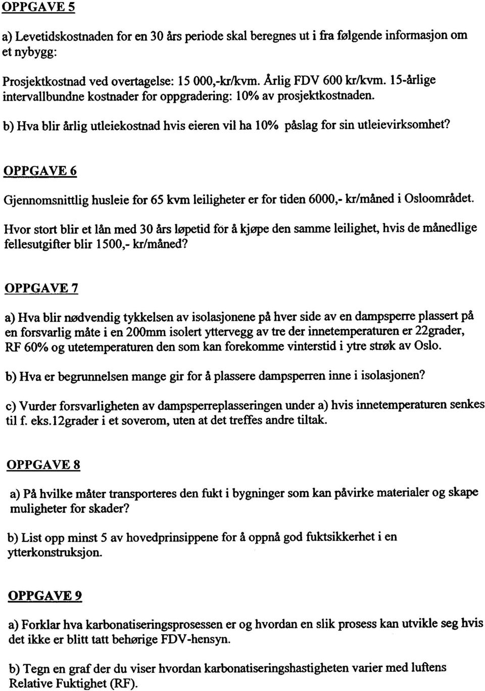 OPPGAVE 6 Gjennmsnittlig husleie fr 65 kvm leiligheter er fr tiden 6000 kr/mned i Oslmrdet Hvr strt blir et ln med 30 rs løpetid fr kjøpe den samme leilighet hvis de mnedlige fellesutgifter blir 1500