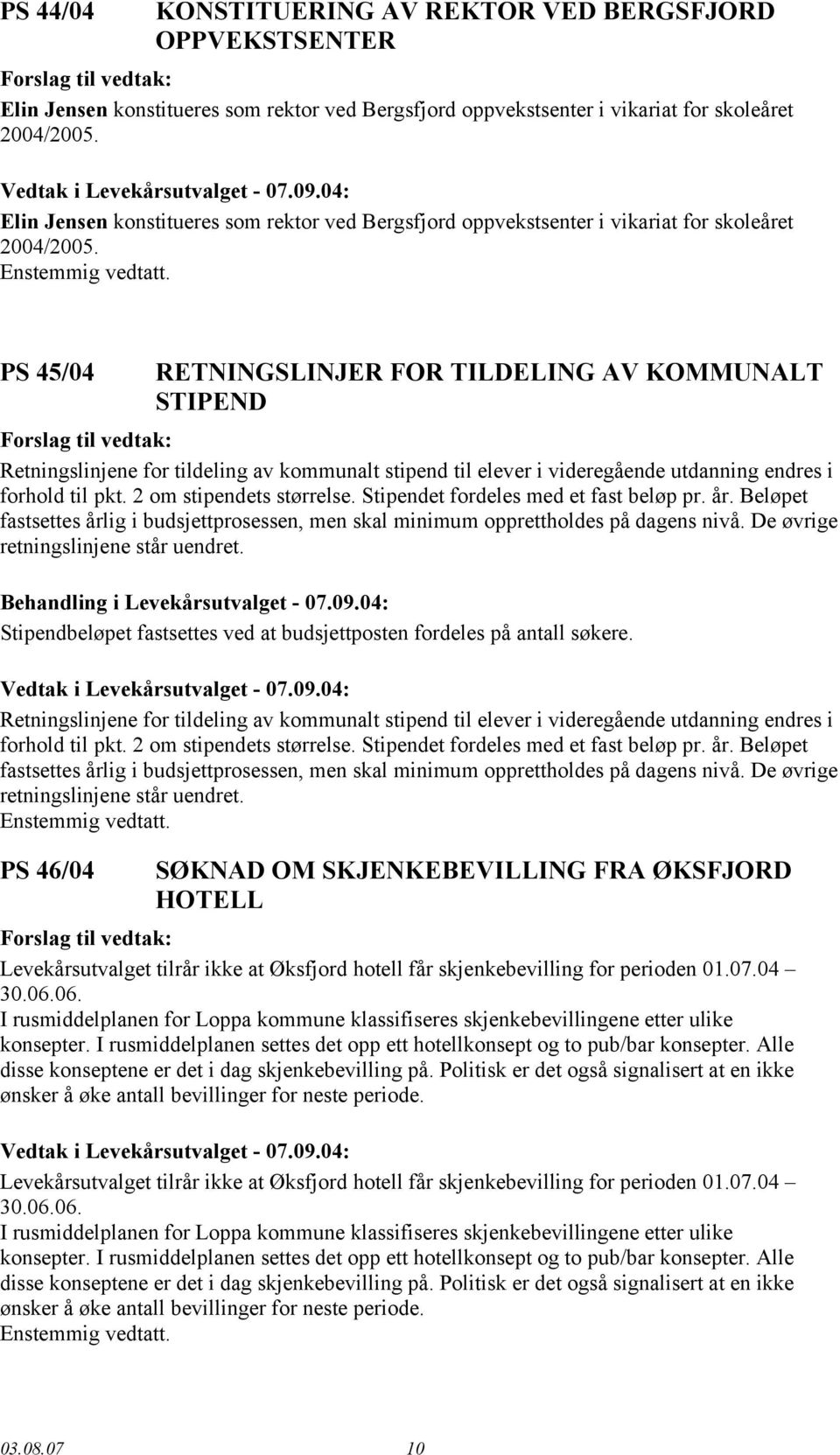 PS 45/04 RETNINGSLINJER FOR TILDELING AV KOMMUNALT STIPEND Retningslinjene for tildeling av kommunalt stipend til elever i videregående utdanning endres i forhold til pkt. 2 om stipendets størrelse.