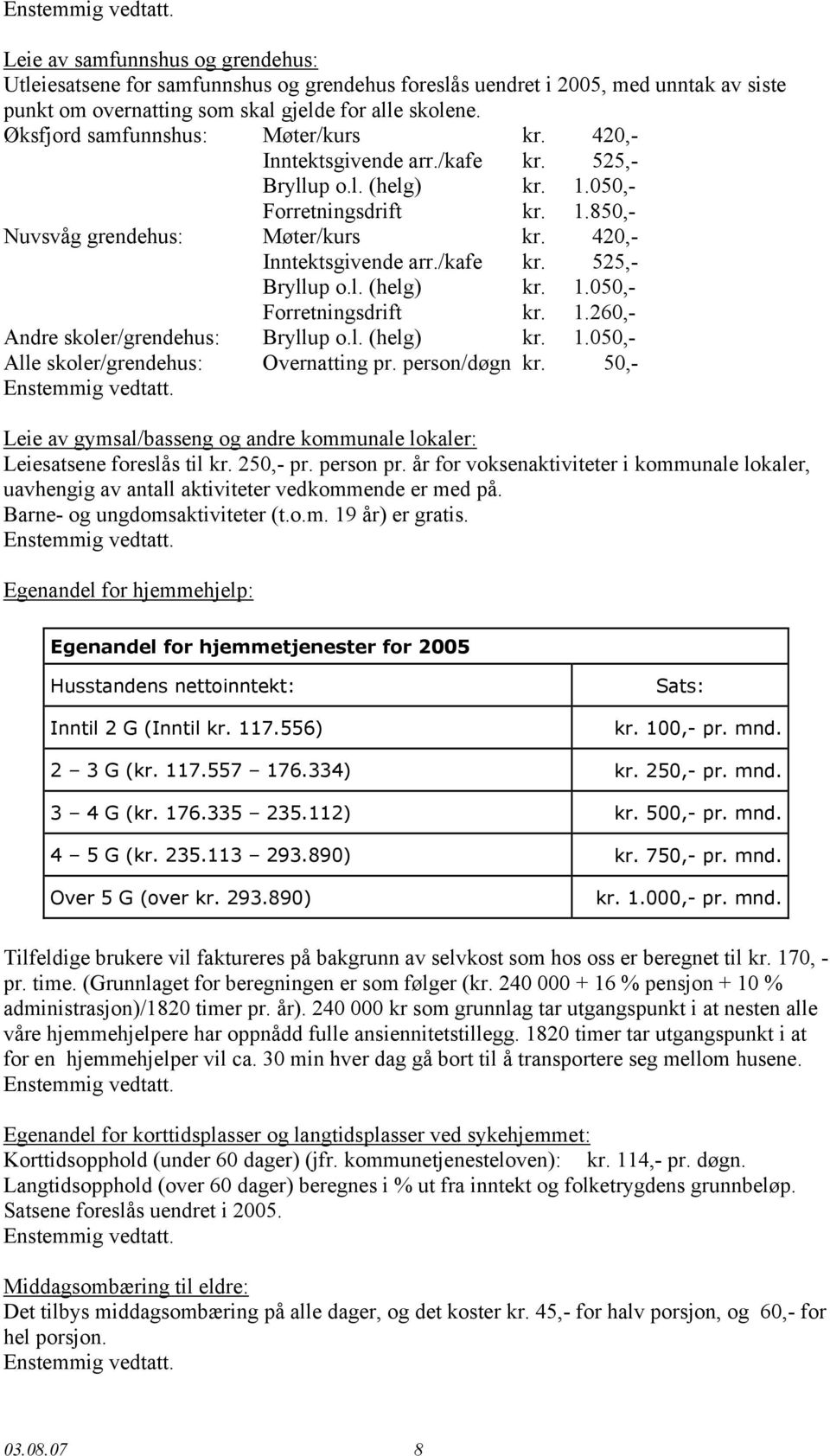 l. (helg) kr. 1.050,- Alle skoler/grendehus: Overnatting pr. person/døgn kr. 50,- Leie av gymsal/basseng og andre kommunale lokaler: Leiesatsene foreslås til kr. 250,- pr. person pr.