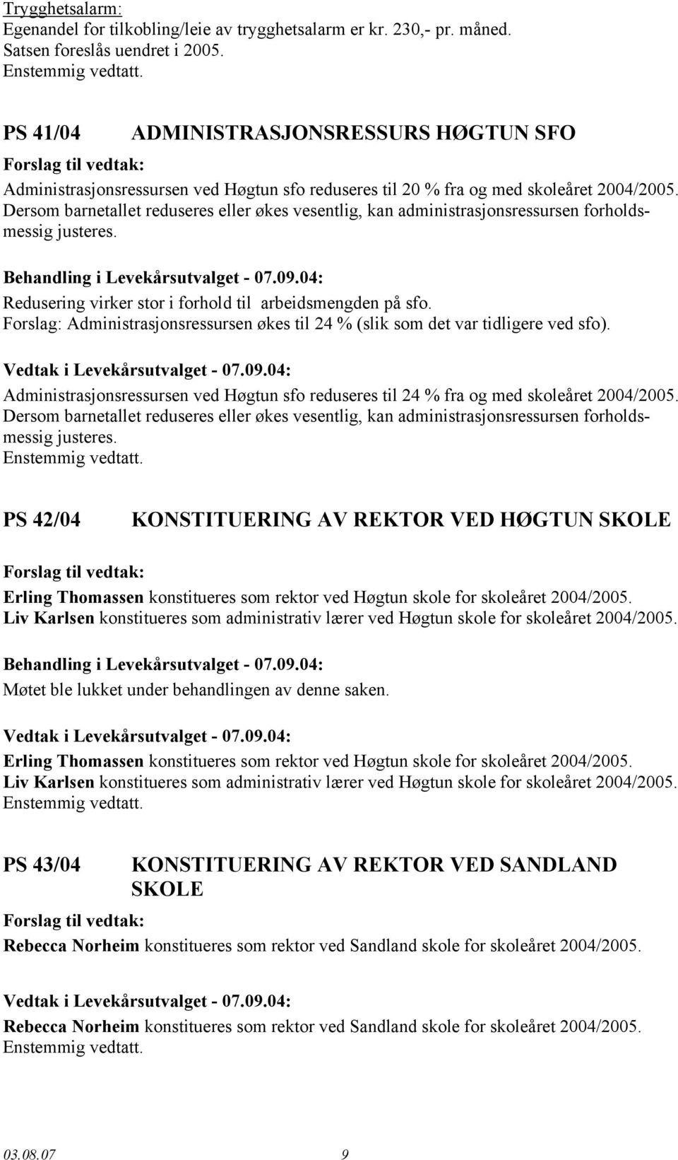 Dersom barnetallet reduseres eller økes vesentlig, kan administrasjonsressursen forholdsmessig justeres. Redusering virker stor i forhold til arbeidsmengden på sfo.