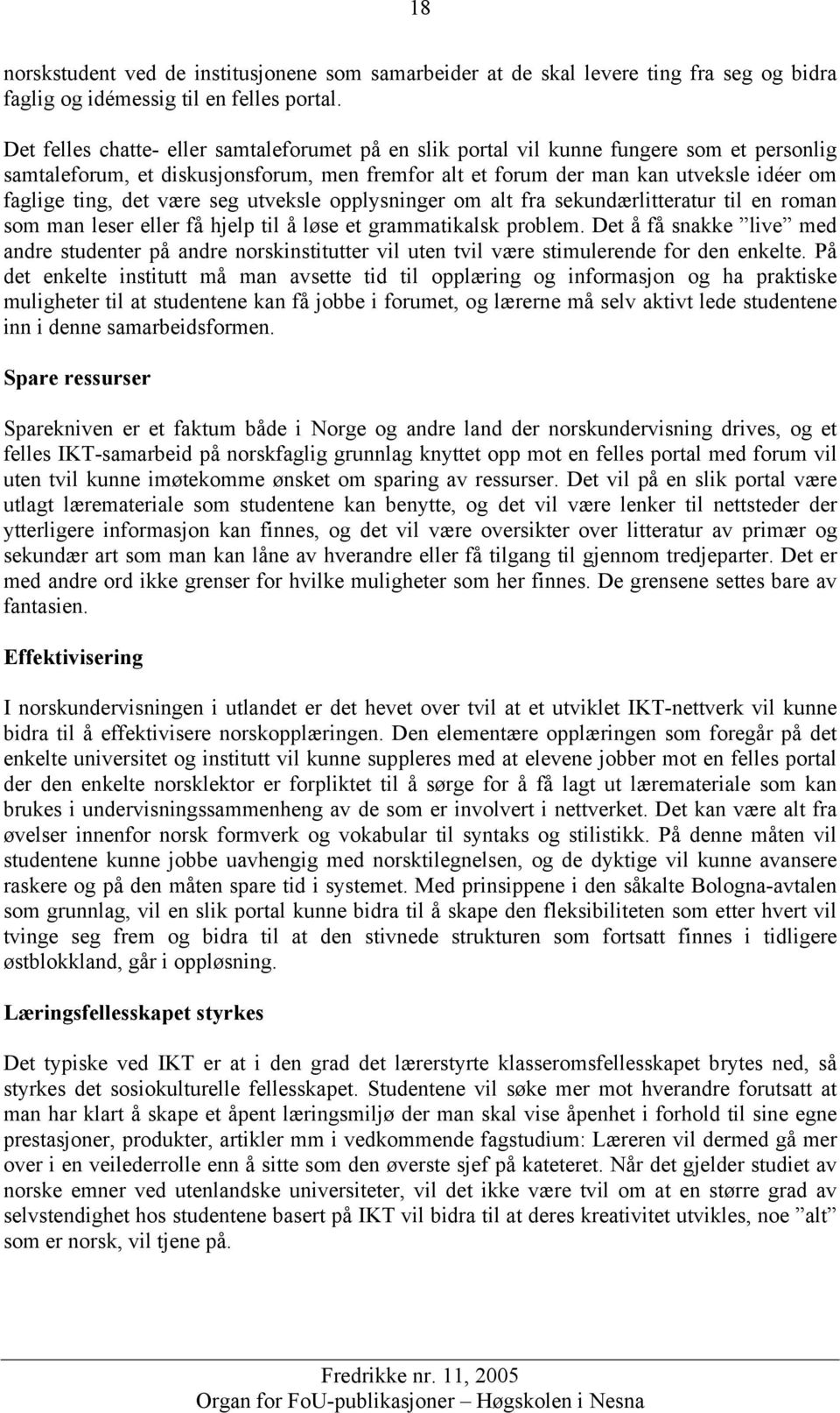 være seg utveksle opplysninger om alt fra sekundærlitteratur til en roman som man leser eller få hjelp til å løse et grammatikalsk problem.