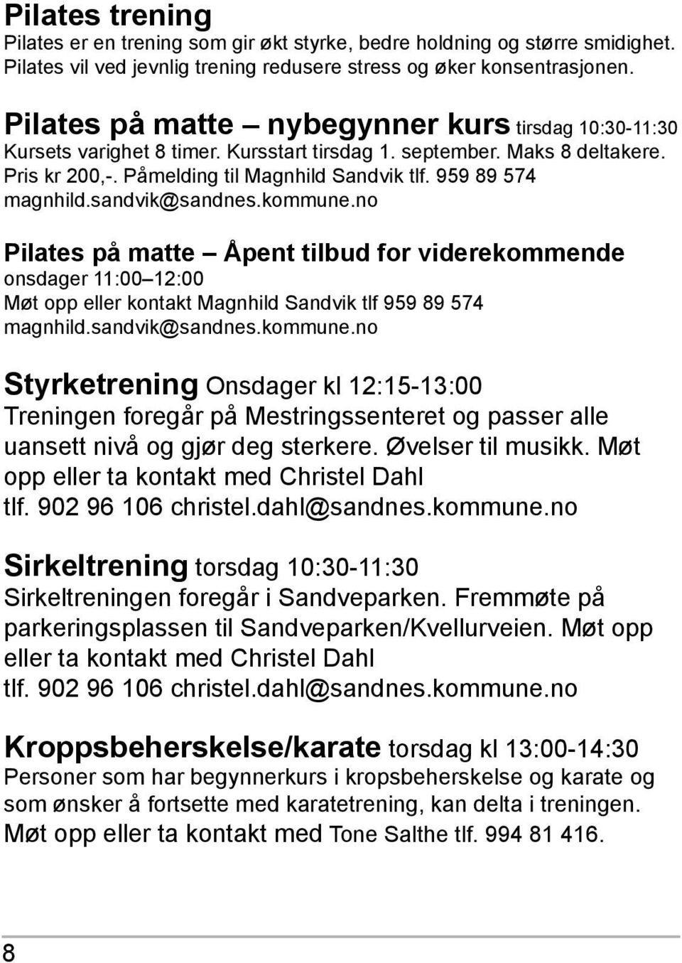 sandvik@sandnes.kommune.no Pilates på matte Åpent tilbud for viderekommende onsdager 11:00 12:00 Møt opp eller kontakt Magnhild Sandvik tlf 959 89 574 magnhild.sandvik@sandnes.kommune.no Styrketrening Onsdager kl 12:15-13:00 Treningen foregår på Mestringssenteret og passer alle uansett nivå og gjør deg sterkere.