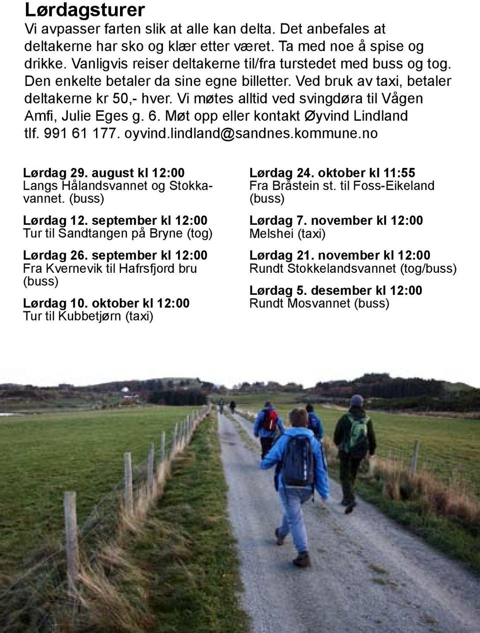 Vi møtes alltid ved svingdøra til Vågen Amfi, Julie Eges g. 6. Møt opp eller kontakt Øyvind Lindland Lørdag 29. august kl 12:00 Langs Hålandsvannet og Stokkavannet. (buss) Lørdag 12.