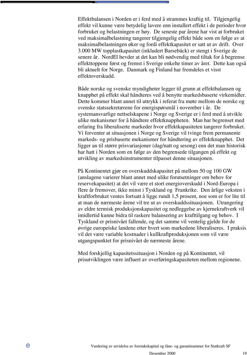 000 MW topplastkapasitt (inkludrt Barsbäck) r stngt i Svrig d snr år. NordEl hvdr at dt kan bli nødvndig md tiltak for å bgrns ffkttoppn først og frmst i Svrig nklt timr av årt.