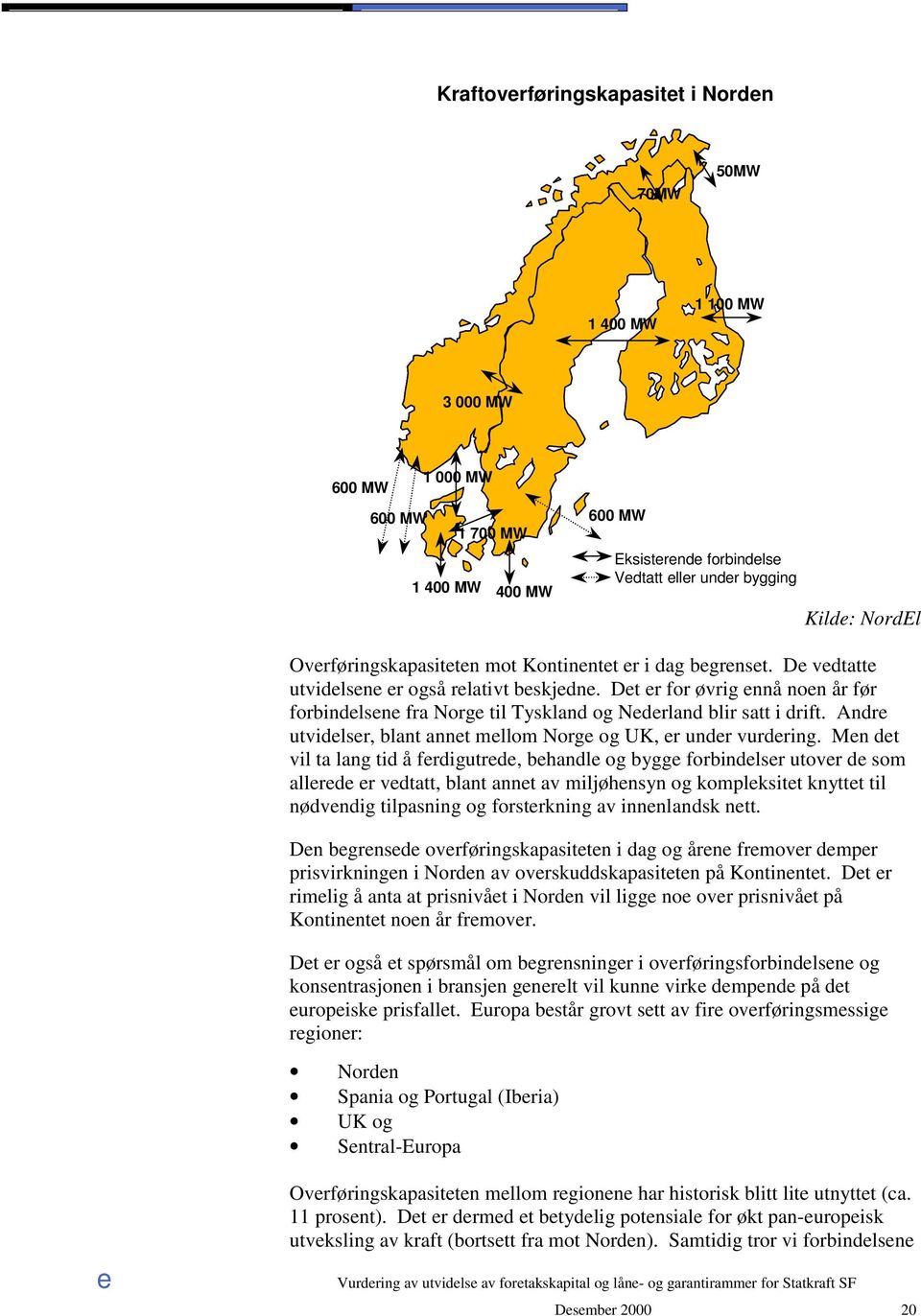 Andr utvidlsr, blant annt mllom Norg og UK, r undr vurdring.