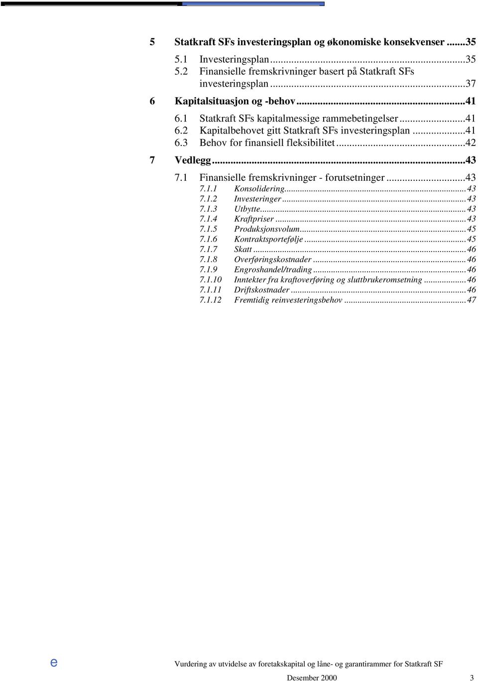 1 Finansill frmskrivningr - forutstningr...43 7.1.1 Konsolidring...43 7.1.2 Invstringr...43 7.1.3 Utbytt...43 7.1.4 Kraftprisr...43 7.1.5 Produksjonsvolum...45 7.1.6 Kontraktsportfølj.