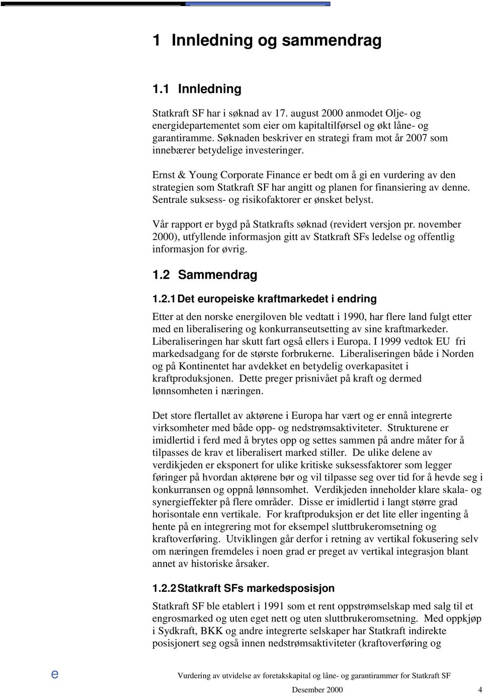 Ernst & Young Corporat Financ r bdt om å gi n vurdring av dn stratgin som Statkraft SF har angitt og plann for finansiring av dnn. Sntral suksss- og risikofaktorr r ønskt blyst.