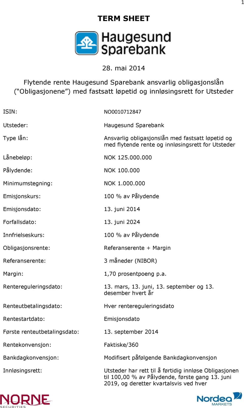 Ansvarlig obligasjonslån med fastsatt løpetid og med flytende rente og innløsingsrett for Utsteder Lånebeløp: NOK 125.000.000 Pålydende: NOK 100.000 Minimumstegning: NOK 1.000.000 Emisjonskurs: 100 % av Pålydende Emisjonsdato: 13.