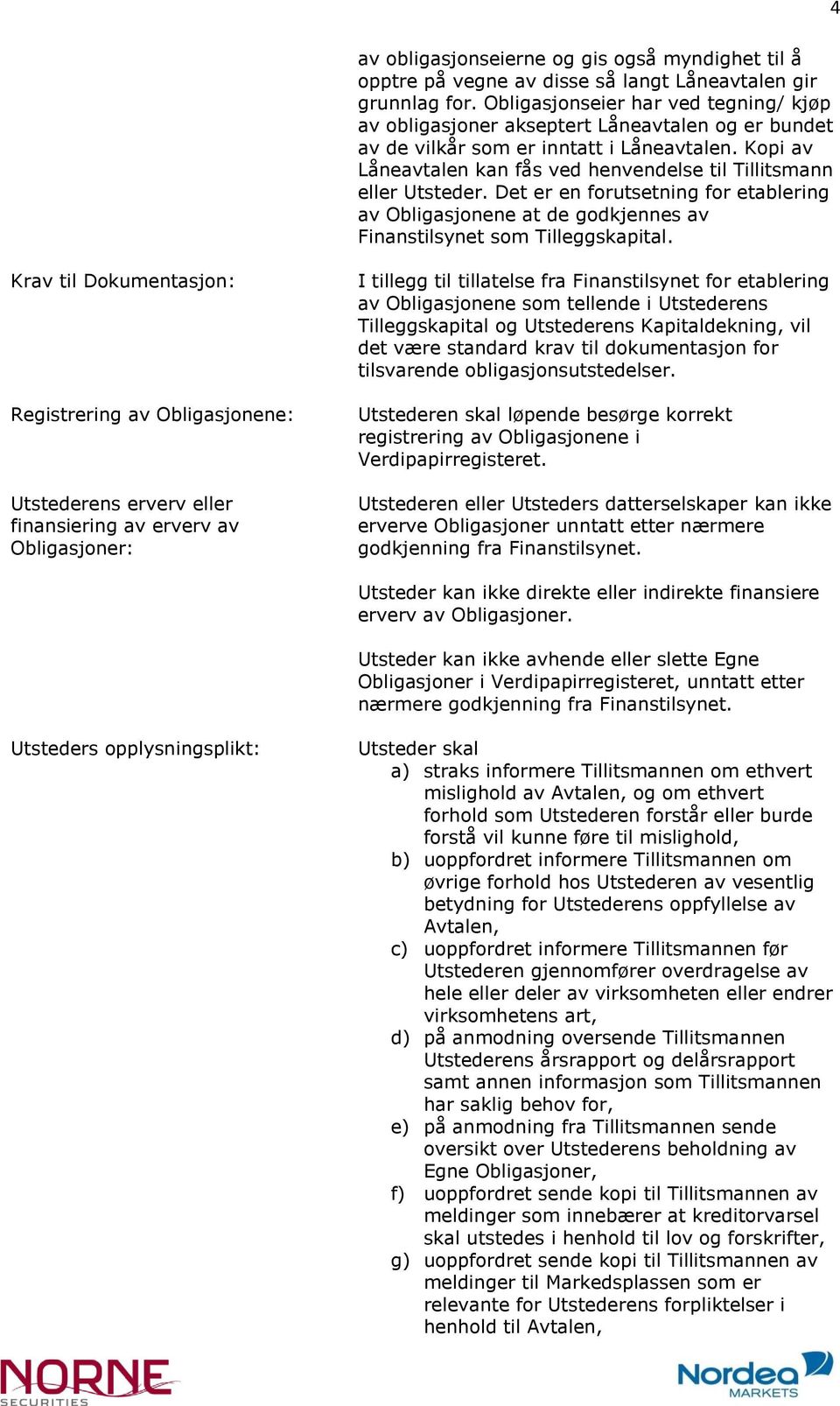 Kopi av Låneavtalen kan fås ved henvendelse til Tillitsmann eller Utsteder. Det er en forutsetning for etablering av Obligasjonene at de godkjennes av Finanstilsynet som Tilleggskapital.