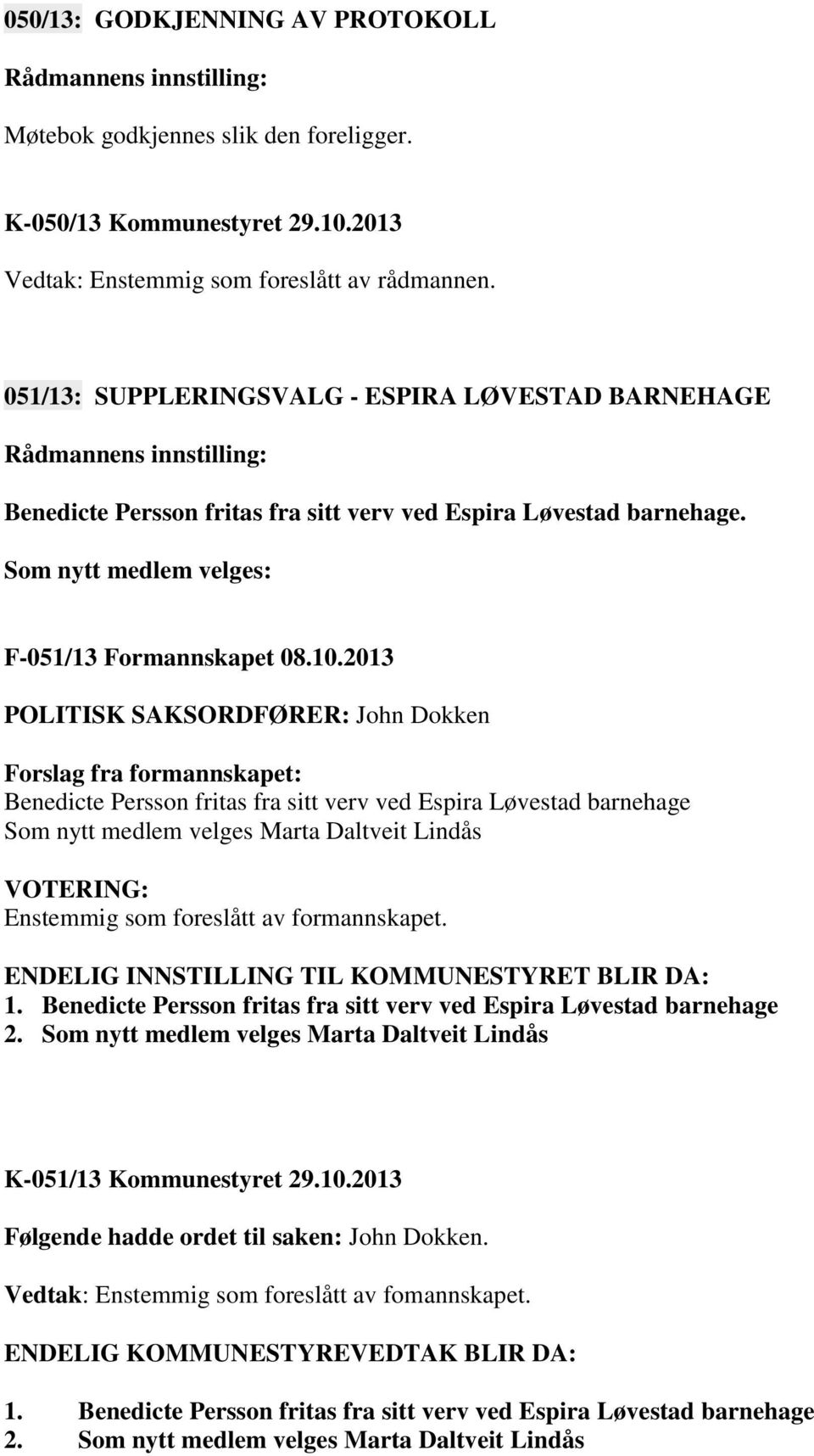 2013 POLITISK SAKSORDFØRER: John Dokken Forslag fra formannskapet: Benedicte Persson fritas fra sitt verv ved Espira Løvestad barnehage Som nytt medlem velges Marta Daltveit Lindås VOTERING: