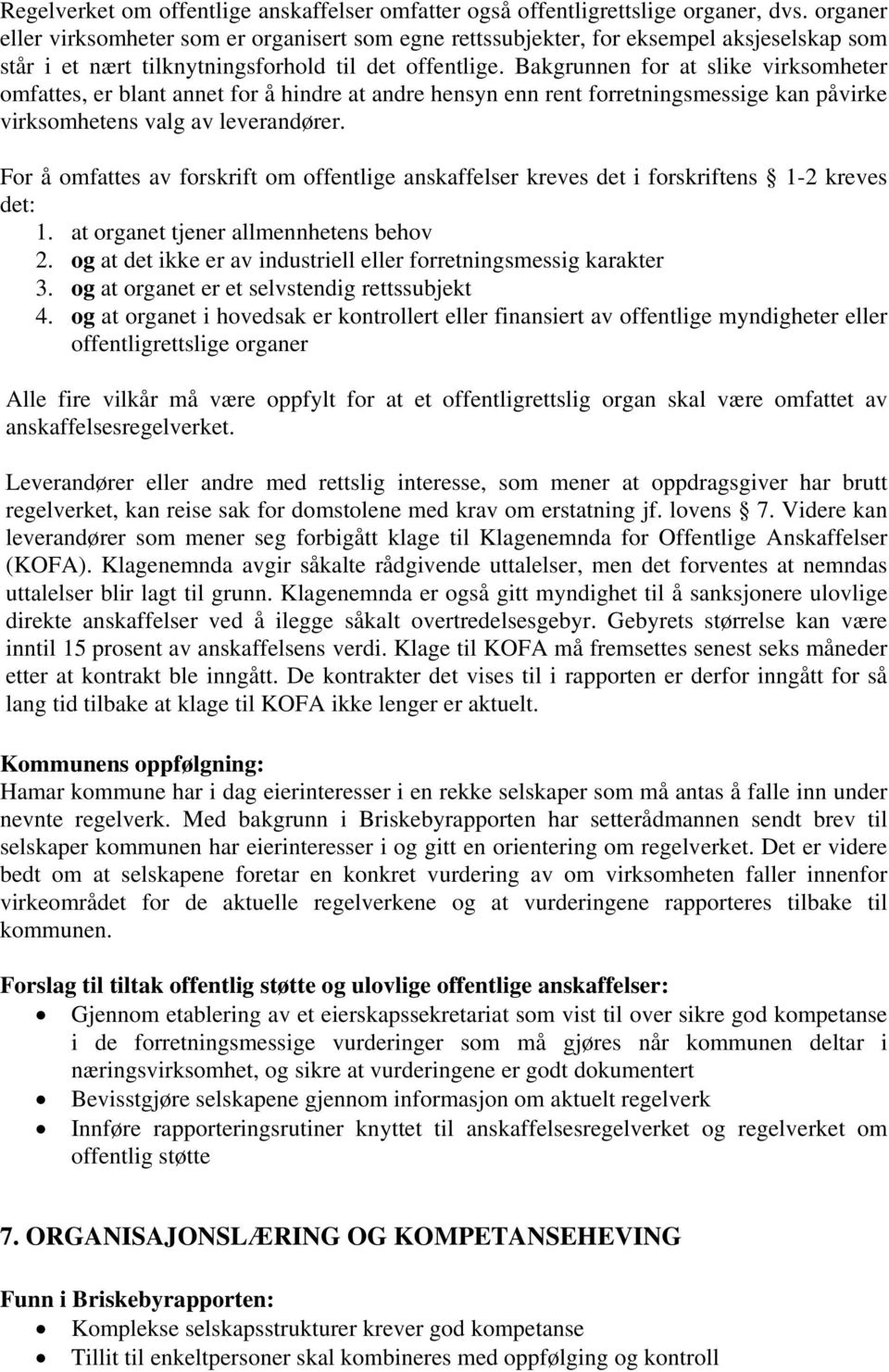 Bakgrunnen for at slike virksomheter omfattes, er blant annet for å hindre at andre hensyn enn rent forretningsmessige kan påvirke virksomhetens valg av leverandører.