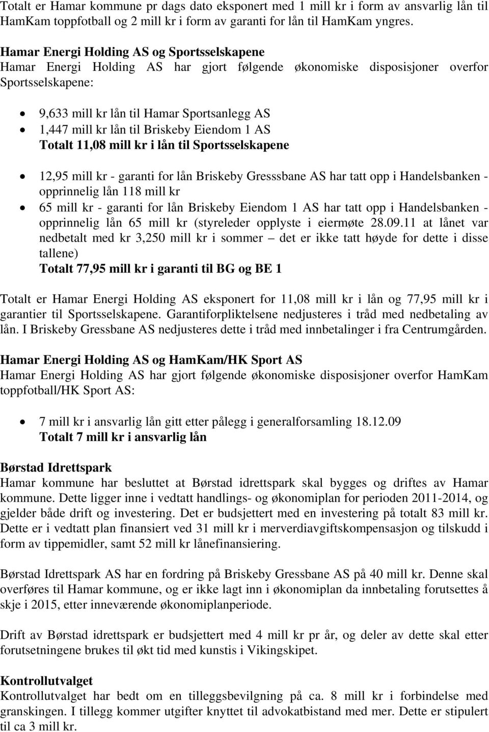 til Briskeby Eiendom 1 AS Totalt 11,08 mill kr i lån til Sportsselskapene 12,95 mill kr - garanti for lån Briskeby Gresssbane AS har tatt opp i Handelsbanken - opprinnelig lån 118 mill kr 65 mill kr