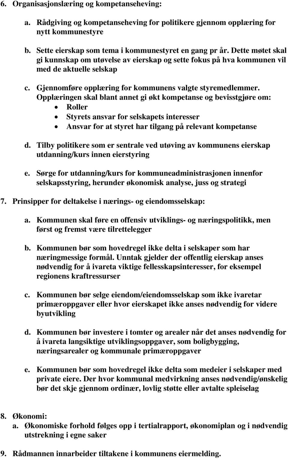 Opplæringen skal blant annet gi økt kompetanse og bevisstgjøre om: Roller Styrets ansvar for selskapets interesser Ansvar for at styret har tilgang på relevant kompetanse d.