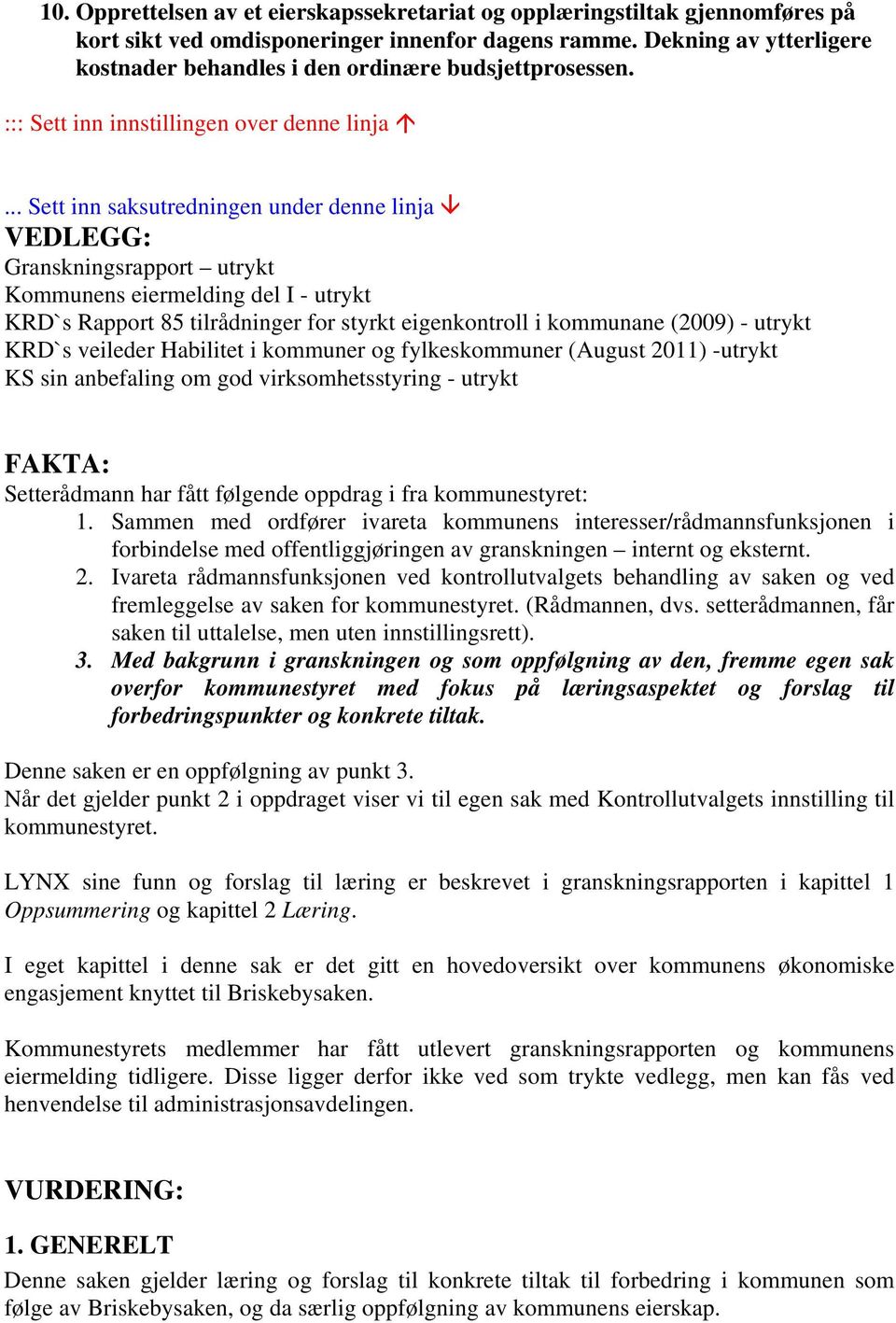 .. Sett inn saksutredningen under denne linja VEDLEGG: Granskningsrapport utrykt Kommunens eiermelding del I - utrykt KRD`s Rapport 85 tilrådninger for styrkt eigenkontroll i kommunane (2009) -