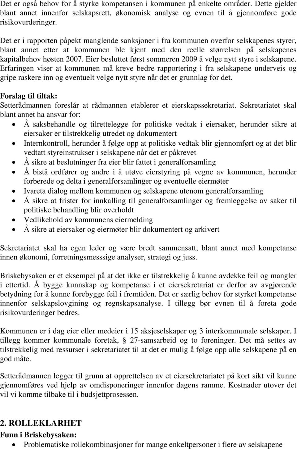 Eier besluttet først sommeren 2009 å velge nytt styre i selskapene.