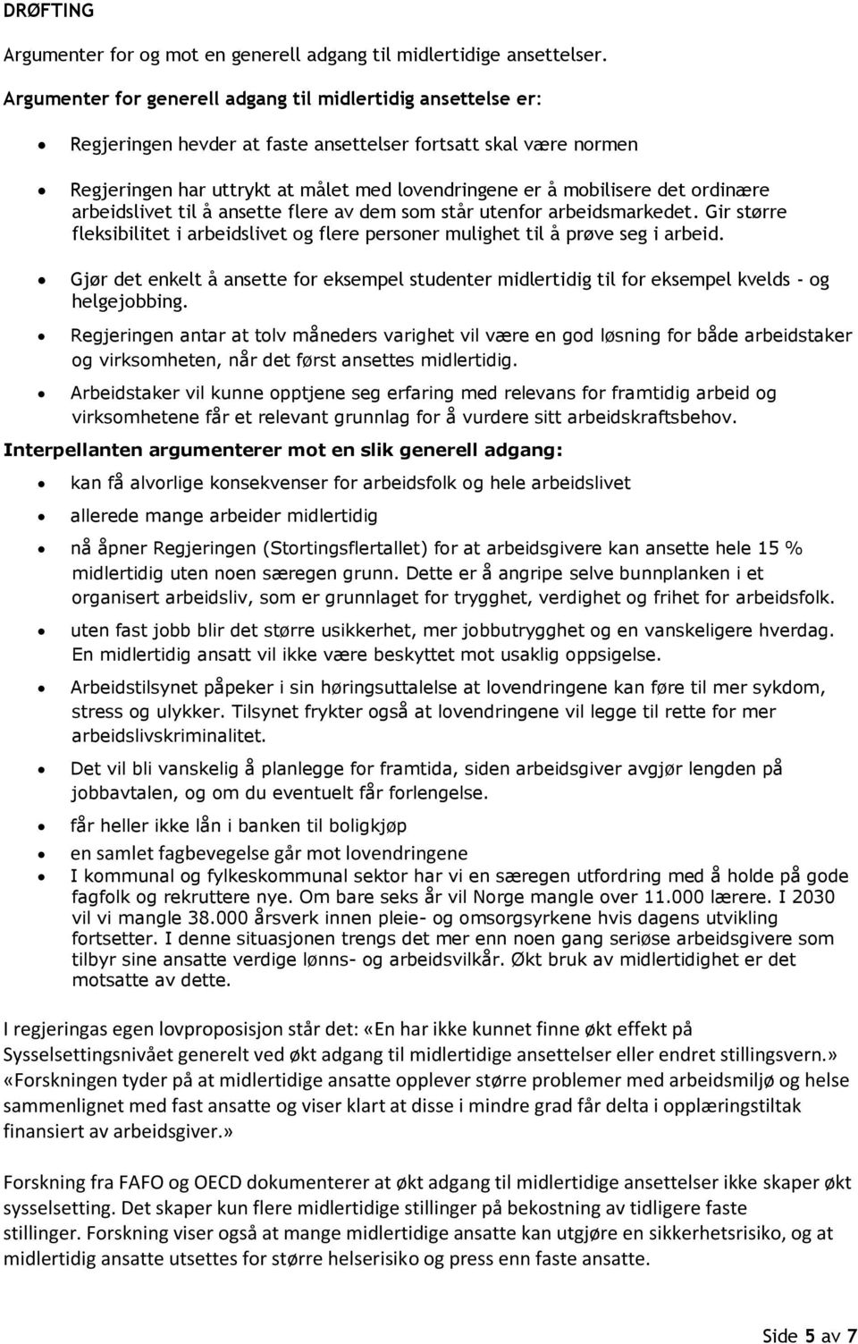 ordinære arbeidslivet til å ansette flere av dem som står utenfor arbeidsmarkedet. Gir større fleksibilitet i arbeidslivet og flere personer mulighet til å prøve seg i arbeid.