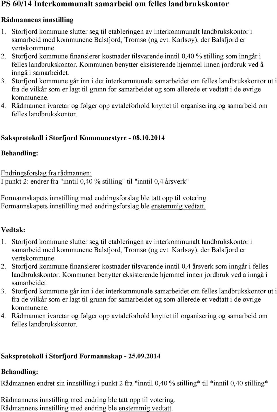 Kommunen benytter eksisterende hjemmel innen jordbruk ved å inngå i samarbeidet. 3.