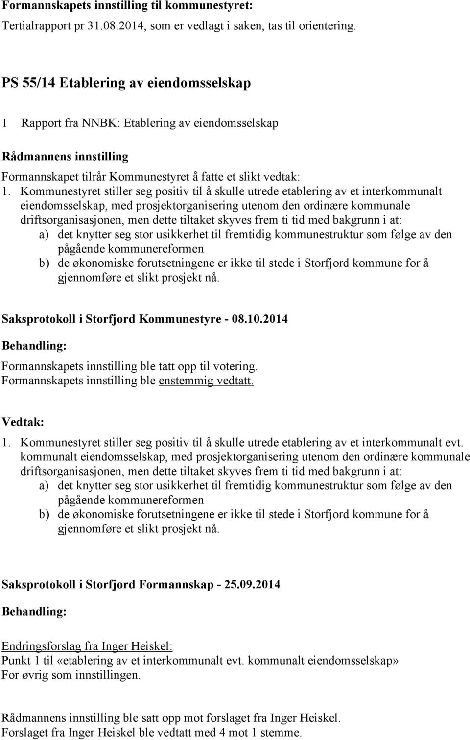 Kommunestyret stiller seg positiv til å skulle utrede etablering av et interkommunalt eiendomsselskap, med prosjektorganisering utenom den ordinære kommunale driftsorganisasjonen, men dette tiltaket