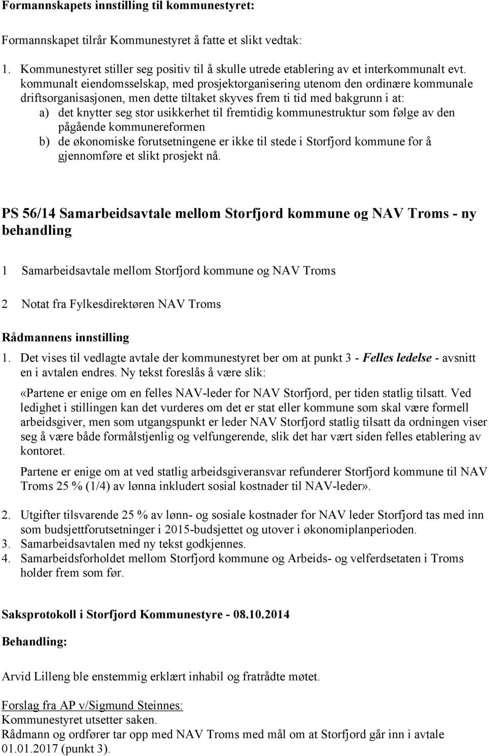 fremtidig kommunestruktur som følge av den pågående kommunereformen b) de økonomiske forutsetningene er ikke til stede i Storfjord kommune for å gjennomføre et slikt prosjekt nå.