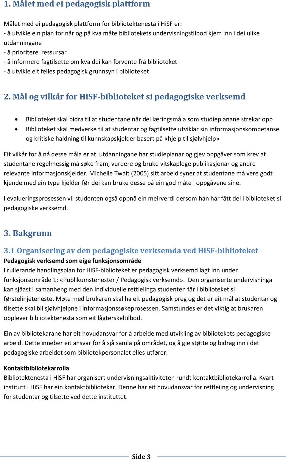 Mål og vilkår for HiSF-biblioteket si pedagogiske verksemd Biblioteket skal bidra til at studentane når dei læringsmåla som studieplanane strekar opp Biblioteket skal medverke til at studentar og