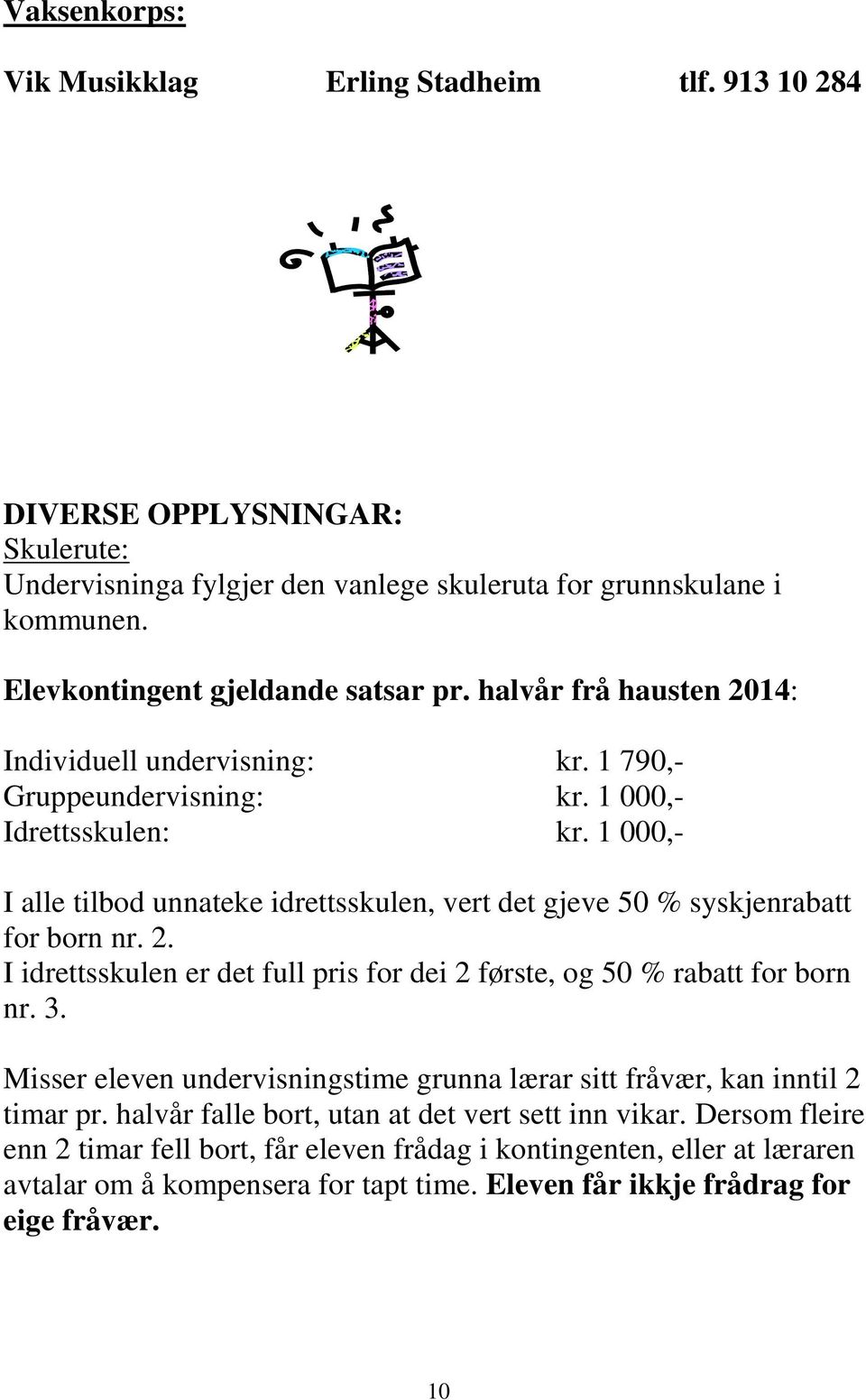 1 000,- I alle tilbod unnateke idrettsskulen, vert det gjeve 50 % syskjenrabatt for born nr. 2. I idrettsskulen er det full pris for dei 2 første, og 50 % rabatt for born nr. 3.