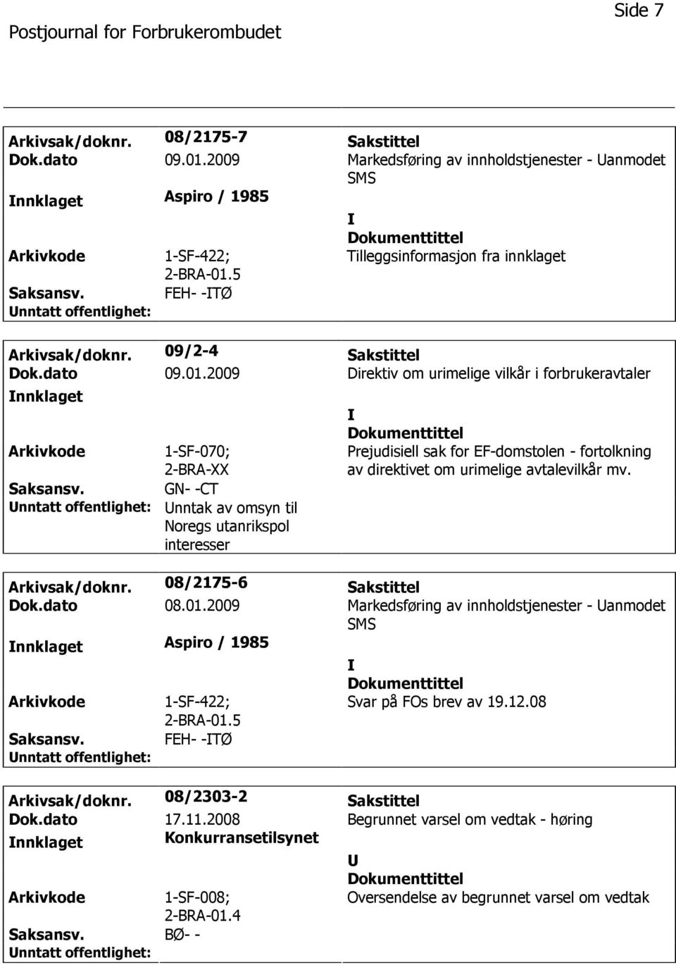 2009 Direktiv om urimelige vilkår i forbrukeravtaler nnklaget 1-SF-070; 2-BRA-XX GN- -CT nntak av omsyn til Noregs utanrikspol interesser Prejudisiell sak for EF-domstolen - fortolkning av direktivet