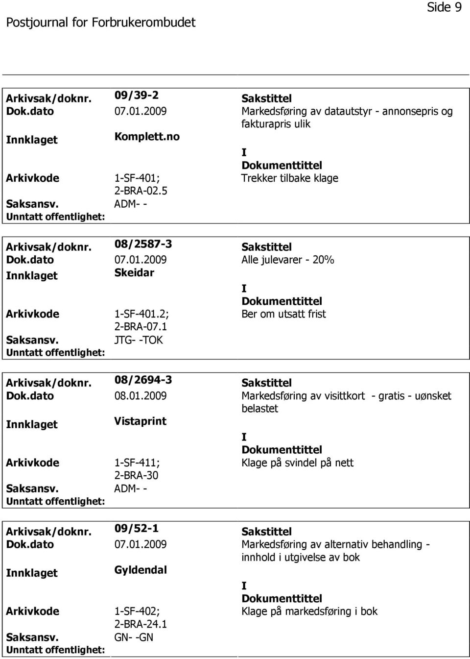 1 Ber om utsatt frist JTG- -TOK Arkivsak/doknr. 08/2694-3 Sakstittel Dok.dato 08.01.