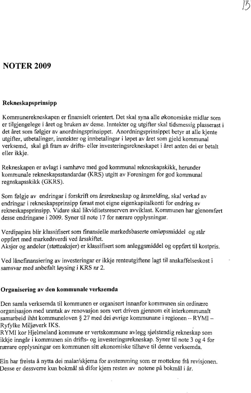 Anordningsprinsippet betyr at alle kjente utgifter, utbetalinger, inntekter og innbetalingar i løpet av året som gjeld kommunal verksemd, skal gå fram av drifts- eller investeringsrekneskapet i året