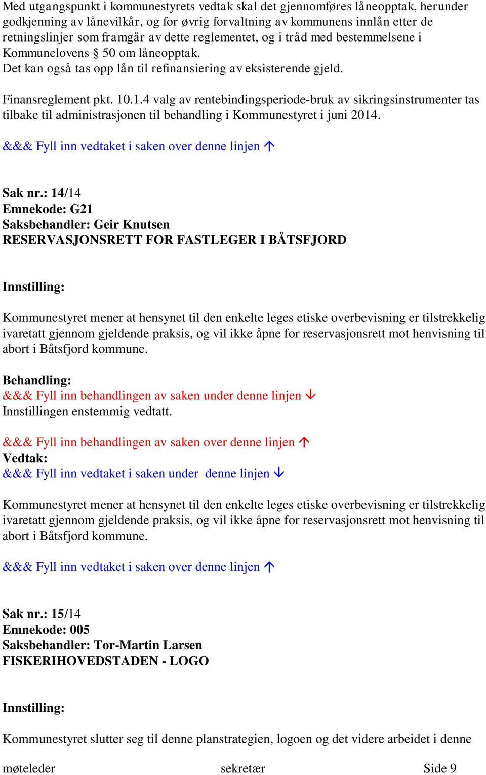 .1.4 valg av rentebindingsperiode-bruk av sikringsinstrumenter tas tilbake til administrasjonen til behandling i Kommunestyret i juni 2014. Sak nr.