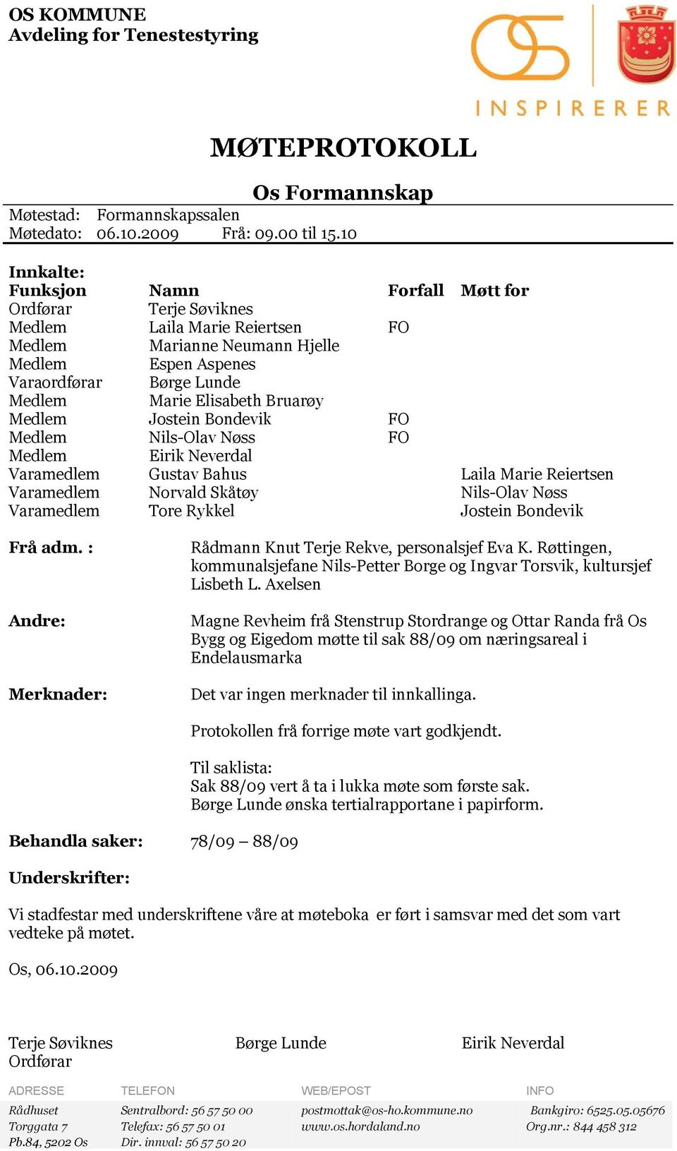 Bruarøy Medlem Jostein Bondevik FO Medlem Nils-Olav Nøss FO Medlem Eirik Neverdal Varamedlem Gustav Bahus Laila Marie Reiertsen Varamedlem Norvald Skåtøy Nils-Olav Nøss Varamedlem Tore Rykkel Jostein