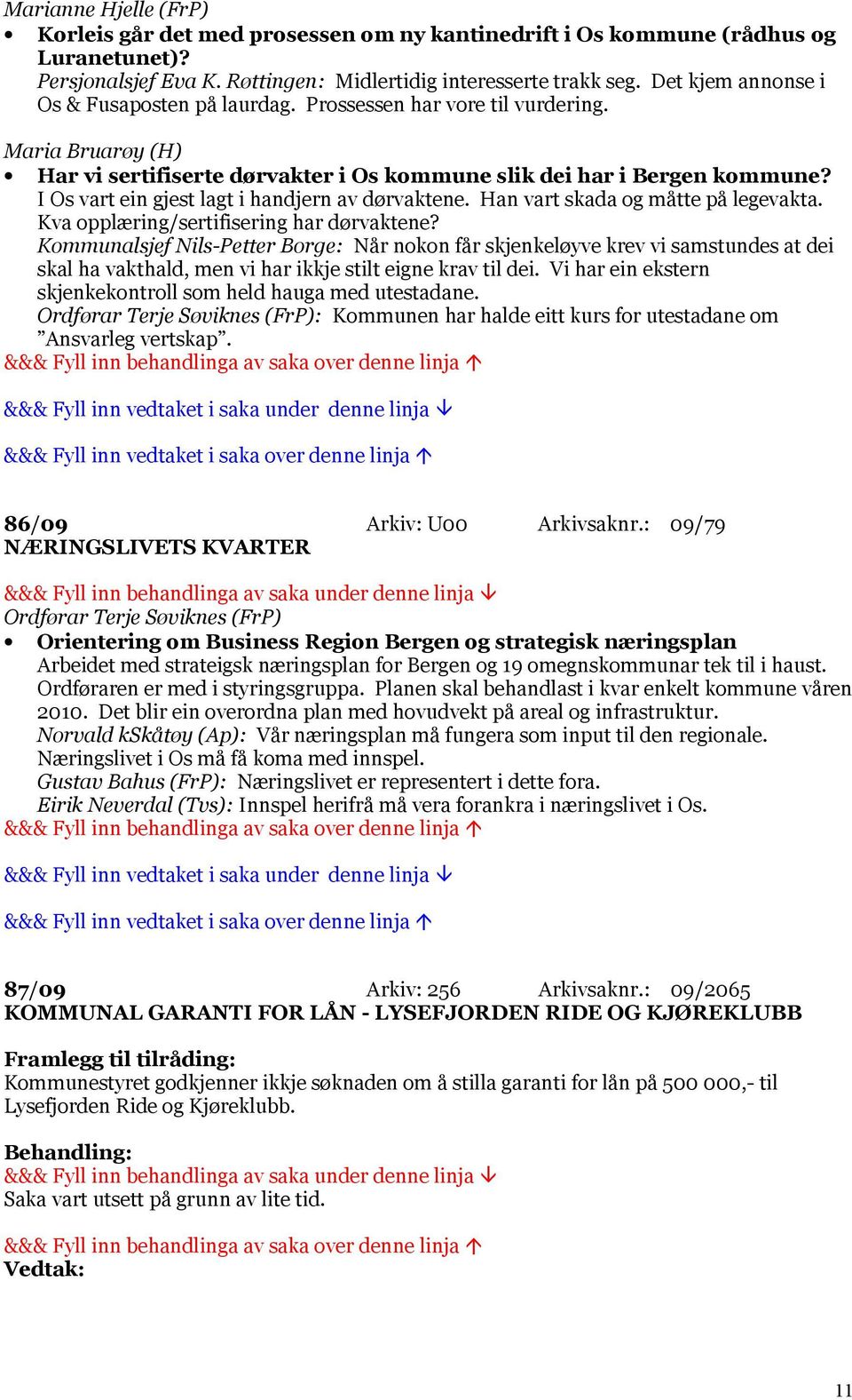 I Os vart ein gjest lagt i handjern av dørvaktene. Han vart skada og måtte på legevakta. Kva opplæring/sertifisering har dørvaktene?